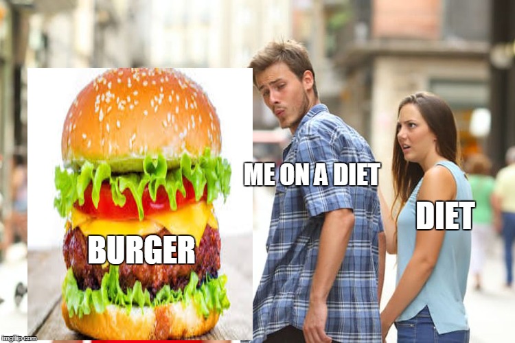 Distracted Boyfriend | ME ON A DIET; DIET; BURGER | image tagged in memes,distracted boyfriend | made w/ Imgflip meme maker