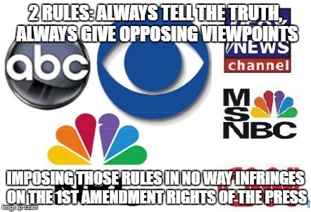 To regulate the cheerleaders of regulation | 2 RULES: ALWAYS TELL THE TRUTH, ALWAYS GIVE OPPOSING VIEWPOINTS; IMPOSING THOSE RULES IN NO WAY INFRINGES ON THE 1ST AMENDMENT RIGHTS OF THE PRESS | image tagged in fake news | made w/ Imgflip meme maker