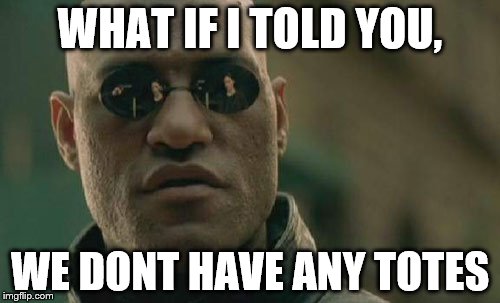 Matrix Morpheus | WHAT IF I TOLD YOU, WE DONT HAVE ANY TOTES | image tagged in memes,matrix morpheus | made w/ Imgflip meme maker
