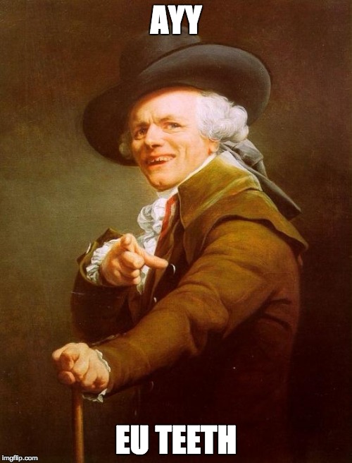 Joseph Ducreux | AYY; EU TEETH | image tagged in memes,joseph ducreux | made w/ Imgflip meme maker