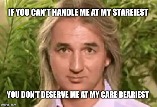 Braco’s Care Bear Stare  | IF YOU CAN’T HANDLE ME AT MY STAREIEST; YOU DON’T DESERVE ME AT MY CARE BEARIEST | image tagged in bracos care bear stare,care bears,braco,spaghetti | made w/ Imgflip meme maker