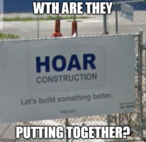 WTF? | WTH ARE THEY; PUTTING TOGETHER? | image tagged in construction,wth,putting,together | made w/ Imgflip meme maker