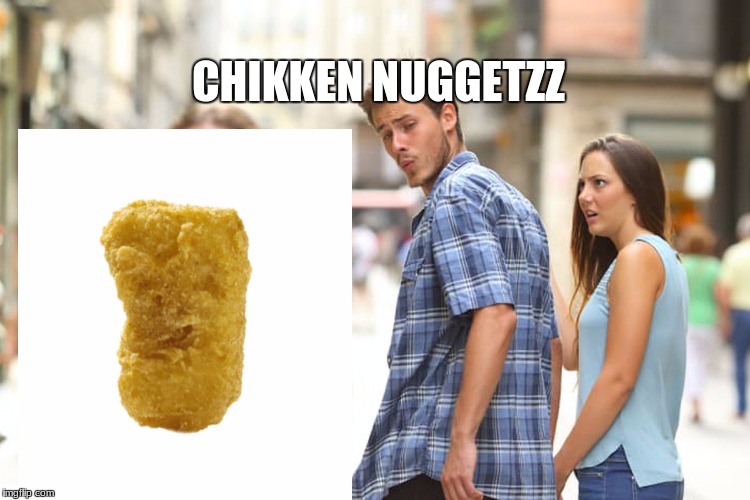 Distracted Boyfriend | CHIKKEN NUGGETZZ | image tagged in memes,distracted boyfriend | made w/ Imgflip meme maker