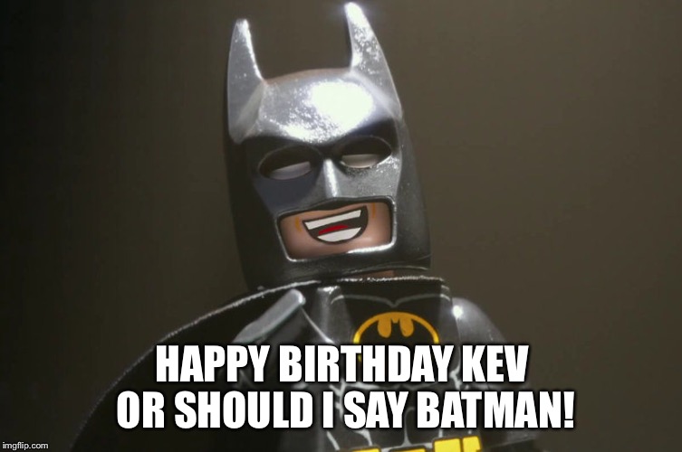Lego Batman Yeah | HAPPY BIRTHDAY KEV OR SHOULD I SAY BATMAN! | image tagged in lego batman yeah | made w/ Imgflip meme maker
