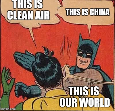 Batman Slapping Robin | THIS IS CLEAN AIR; THIS IS CHINA; THIS IS OUR WORLD | image tagged in memes,batman slapping robin | made w/ Imgflip meme maker