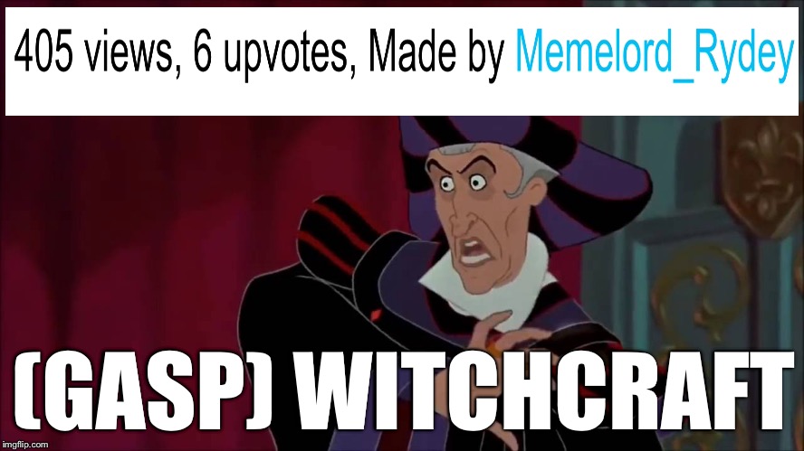 Is it getting viewed by users who don’t have accounts? | (GASP) WITCHCRAFT | image tagged in witchcraft,unfair | made w/ Imgflip meme maker