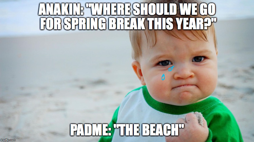 ANAKIN: "WHERE SHOULD WE GO FOR SPRING BREAK THIS YEAR?"; PADME: "THE BEACH" | image tagged in star wars,anakin,vacation,star wars memes | made w/ Imgflip meme maker