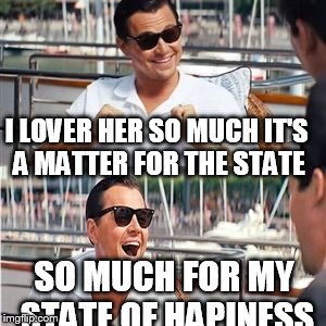 I LOVER HER SO MUCH IT'S A MATTER FOR THE STATE SO MUCH FOR MY STATE OF HAPINESS | made w/ Imgflip meme maker