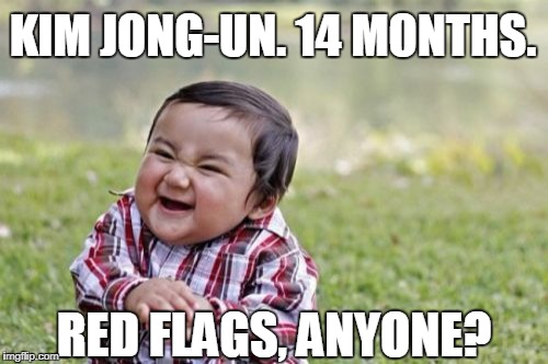 Evil Toddler Meme | KIM JONG-UN. 14 MONTHS. RED FLAGS, ANYONE? | image tagged in memes,evil toddler | made w/ Imgflip meme maker