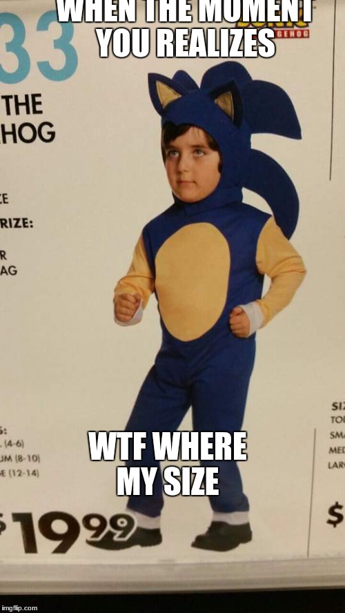 Sanic kid | WHEN THE MOMENT YOU REALIZES; WTF WHERE MY SIZE | image tagged in sanic kid | made w/ Imgflip meme maker