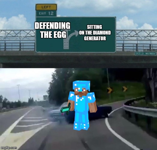 Left Exit 12 Off Ramp Meme | SITTING ON THE DIAMOND GENERATOR; DEFENDING THE EGG | image tagged in memes,left exit 12 off ramp | made w/ Imgflip meme maker