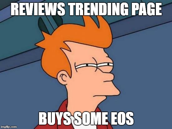 trending page | REVIEWS TRENDING PAGE; BUYS SOME EOS | image tagged in memes,futurama fry | made w/ Imgflip meme maker