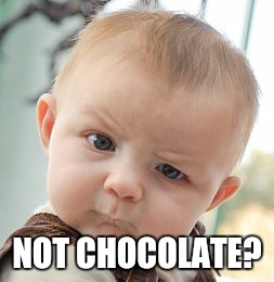 Skeptical Baby Meme | NOT CHOCOLATE? | image tagged in memes,skeptical baby | made w/ Imgflip meme maker