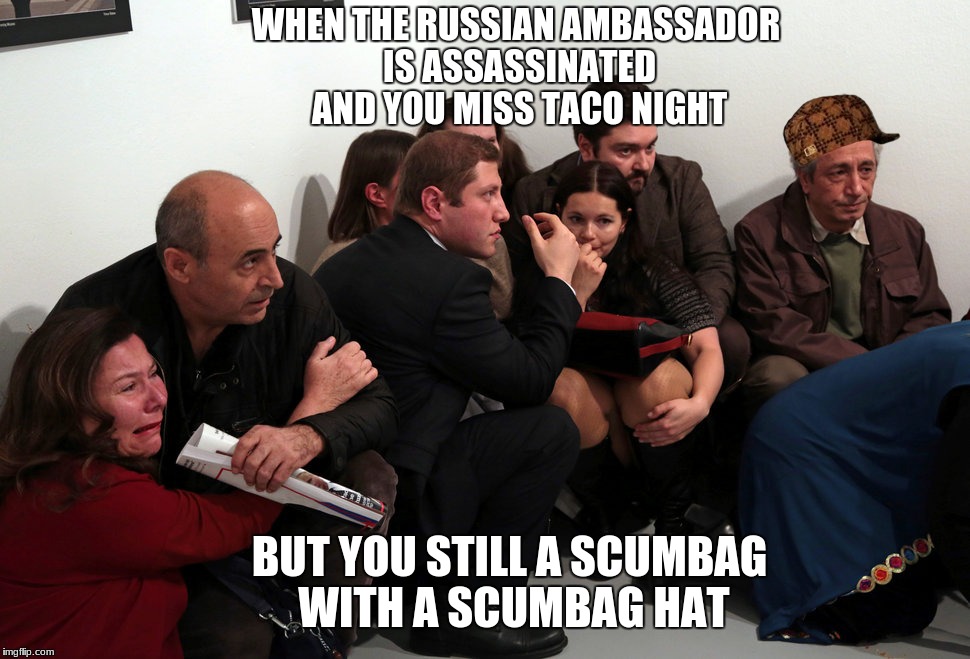 Taco Night | WHEN THE RUSSIAN AMBASSADOR IS ASSASSINATED AND YOU MISS TACO NIGHT; BUT YOU STILL A SCUMBAG WITH A SCUMBAG HAT | image tagged in taco night,scumbag | made w/ Imgflip meme maker