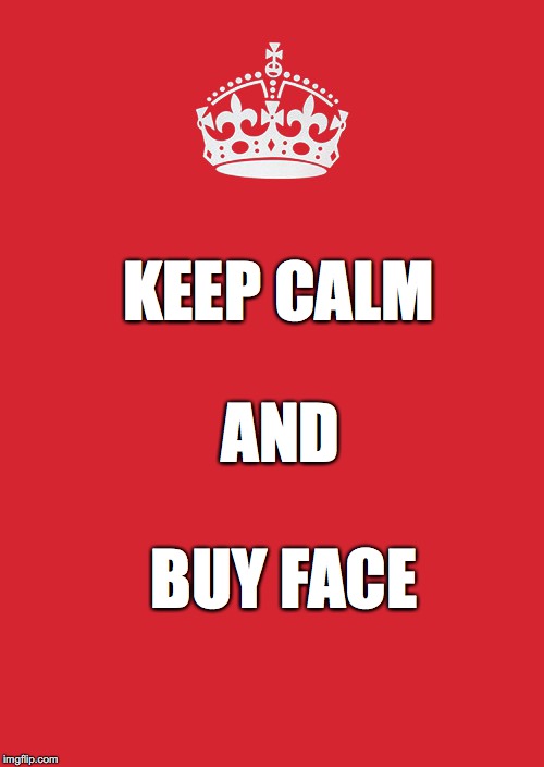 Keep Calm And Carry On Red Meme | KEEP CALM; AND; BUY FACE | image tagged in memes,keep calm and carry on red | made w/ Imgflip meme maker