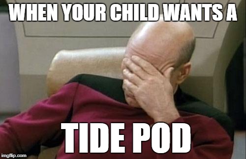 Captain Picard Facepalm | WHEN YOUR CHILD WANTS A; TIDE POD | image tagged in memes,captain picard facepalm | made w/ Imgflip meme maker