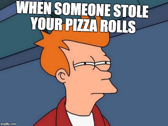 Futurama Fry Meme | WHEN SOMEONE STOLE YOUR PIZZA ROLLS | image tagged in memes,futurama fry | made w/ Imgflip meme maker