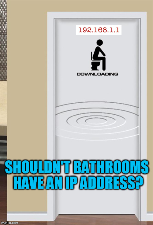 Streaming Live | SHOULDN'T BATHROOMS HAVE AN IP ADDRESS? | image tagged in bathroom,internet | made w/ Imgflip meme maker