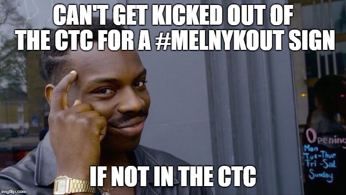 Roll Safe Think About It Meme | CAN'T GET KICKED OUT OF THE CTC FOR A #MELNYKOUT SIGN; IF NOT IN THE CTC | image tagged in memes,roll safe think about it | made w/ Imgflip meme maker