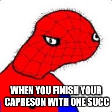 spuderman | WHEN YOU FINISH YOUR CAPRESON WITH ONE SUCC | image tagged in meme | made w/ Imgflip meme maker