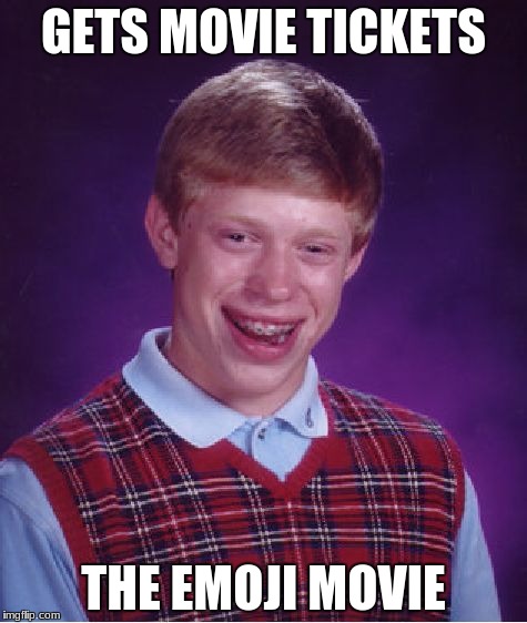 Bad Luck Brian | GETS MOVIE TICKETS; THE EMOJI MOVIE | image tagged in memes,bad luck brian | made w/ Imgflip meme maker