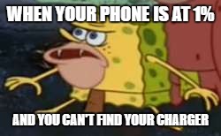 Spongegar Meme | WHEN YOUR PHONE IS AT 1%; AND YOU CAN'T FIND YOUR CHARGER | image tagged in memes,spongegar | made w/ Imgflip meme maker