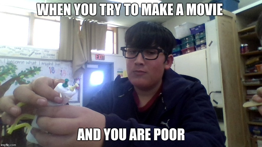 movie | WHEN YOU TRY TO MAKE A MOVIE; AND YOU ARE POOR | image tagged in first world problems | made w/ Imgflip meme maker