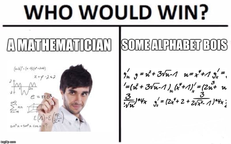 Who Would Win? | A MATHEMATICIAN; SOME ALPHABET BOIS | image tagged in memes,who would win | made w/ Imgflip meme maker