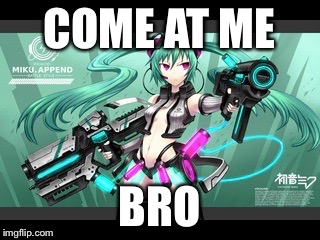 COME AT ME; BRO | image tagged in miku with pistols | made w/ Imgflip meme maker