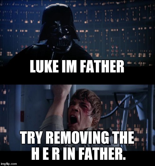 Star Wars No Meme | LUKE IM FATHER; TRY REMOVING THE H E R IN FATHER. | image tagged in memes,star wars no | made w/ Imgflip meme maker