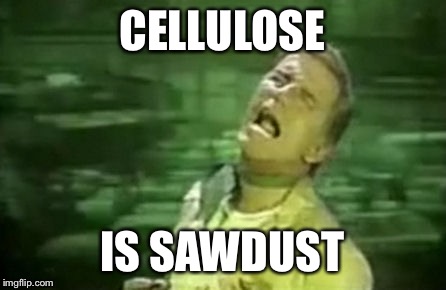 Soylent Grain | CELLULOSE; IS SAWDUST | image tagged in soylent green,cellulose,sawdust | made w/ Imgflip meme maker