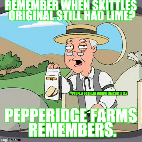 Aint nobody forgetting that shit! F***ing skittles a**holes! | REMEMBER WHEN SKITTLES ORIGINAL STILL HAD LIME? #PEOPLEFORTHERETURNOFLIMESKITTLES; PEPPERIDGE FARMS REMEMBERS. | image tagged in memes,pepperidge farm remembers,skittles | made w/ Imgflip meme maker