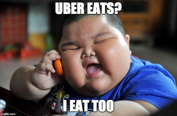 Fat Kid | UBER EATS? I EAT TOO | image tagged in fat kid | made w/ Imgflip meme maker