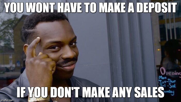 Roll Safe Think About It Meme | YOU WONT HAVE TO MAKE A DEPOSIT; IF YOU DON'T MAKE ANY SALES | image tagged in memes,roll safe think about it | made w/ Imgflip meme maker