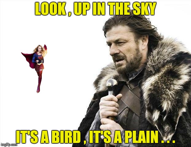 Brace Yourselves X is Coming Meme | LOOK , UP IN THE SKY IT'S A BIRD , IT'S A PLAIN . . . | image tagged in memes,brace yourselves x is coming | made w/ Imgflip meme maker