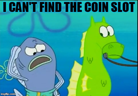 I CAN'T FIND THE COIN SLOT | made w/ Imgflip meme maker