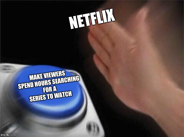 When you need truth so you look at memes | NETFLIX; MAKE VIEWERS SPEND HOURS SEARCHING FOR A SERIES TO WATCH | image tagged in memes,blank nut button,netflix,truth,doublememes,oof | made w/ Imgflip meme maker