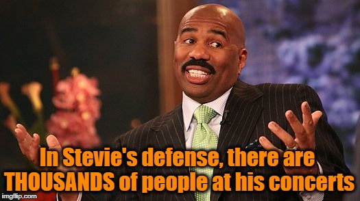 shrug | In Stevie's defense, there are THOUSANDS of people at his concerts | image tagged in shrug | made w/ Imgflip meme maker
