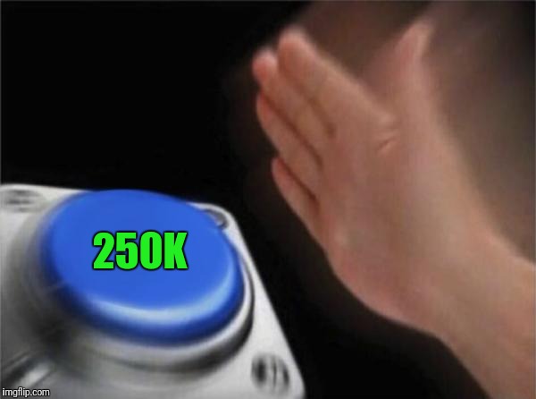 Blank Nut Button Meme | 250K | image tagged in memes,blank nut button | made w/ Imgflip meme maker
