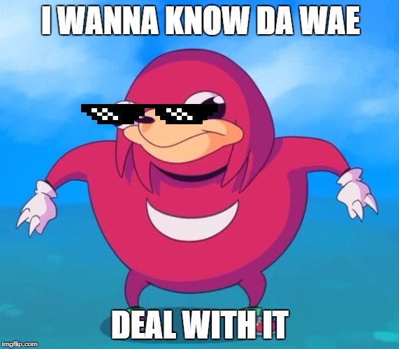 Ugandan Knuckles | I WANNA KNOW DA WAE; DEAL WITH IT | image tagged in ugandan knuckles | made w/ Imgflip meme maker