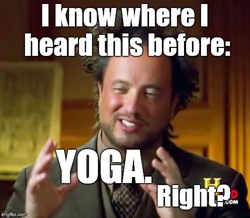 Ancient Aliens Meme | I know where I heard this before: YOGA. Right? | image tagged in memes,ancient aliens | made w/ Imgflip meme maker