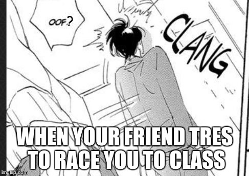 WHEN YOUR FRIEND TRES TO RACE YOU TO CLASS | image tagged in the oof guy | made w/ Imgflip meme maker