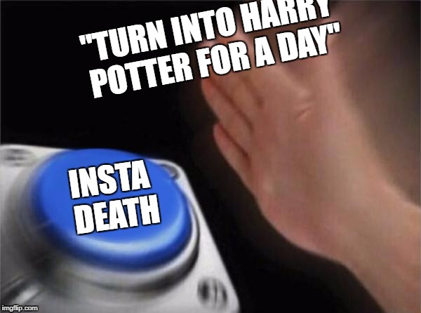 Blank Nut Button Meme | "TURN INTO HARRY POTTER FOR A DAY"; INSTA DEATH | image tagged in memes,blank nut button | made w/ Imgflip meme maker