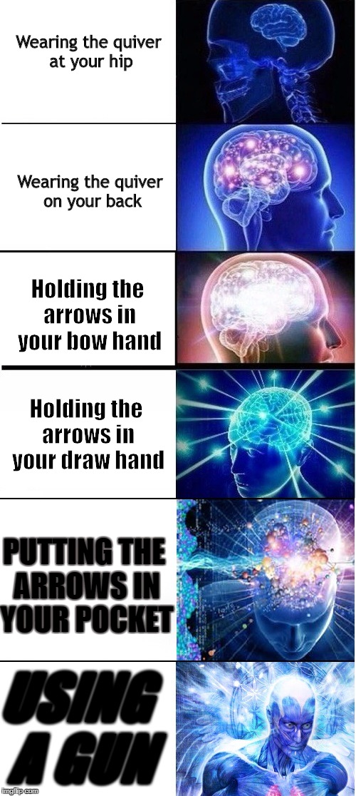 Archery life hacks | Wearing the quiver at your hip; Wearing the quiver on your back; Holding the arrows in your bow hand; Holding the arrows in your draw hand; PUTTING THE ARROWS IN YOUR POCKET; USING A GUN | image tagged in expanding brain,archery | made w/ Imgflip meme maker