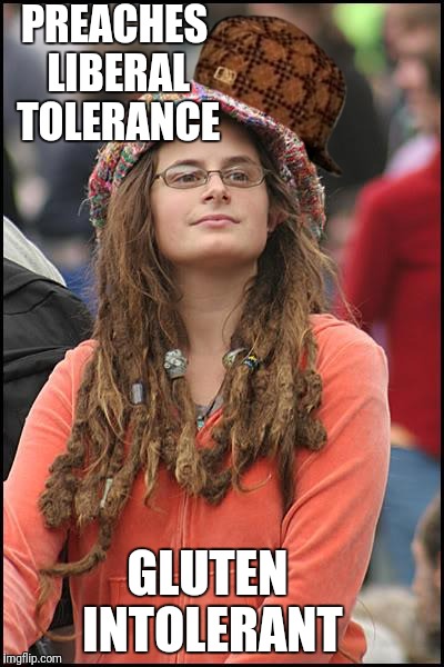 College Liberal Meme | PREACHES LIBERAL TOLERANCE; GLUTEN INTOLERANT | image tagged in memes,college liberal,scumbag | made w/ Imgflip meme maker
