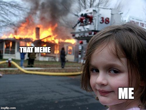 Disaster Girl Meme | THAT MEME ME | image tagged in memes,disaster girl | made w/ Imgflip meme maker