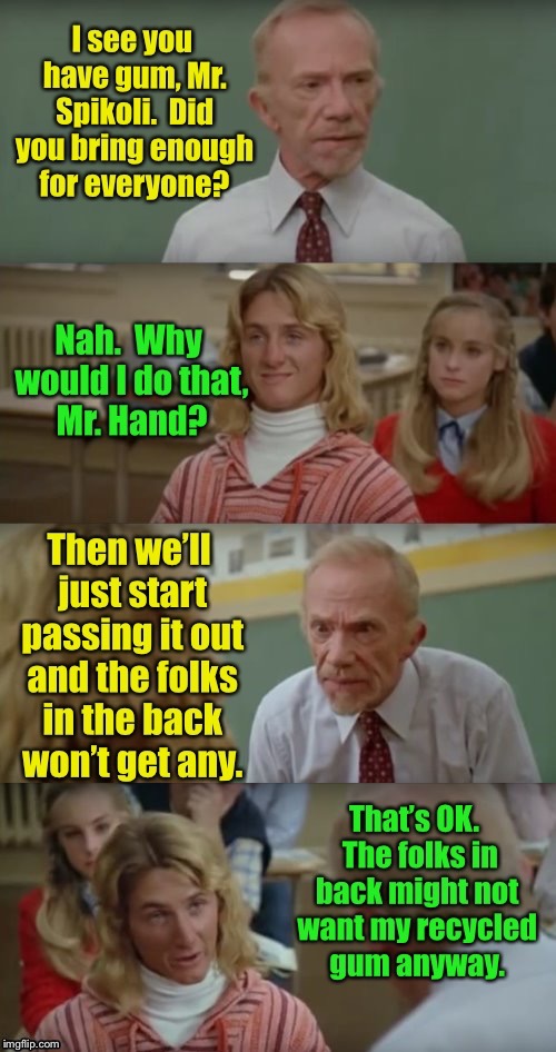 Sticky Gum at Ridgemont High | . | image tagged in memes,fast times at ridgemont high,spikoli,mr hand | made w/ Imgflip meme maker