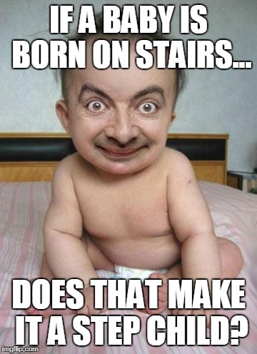 IF A BABY IS BORN ON STAIRS... DOES THAT MAKE IT A STEP CHILD? | image tagged in zmancommunity | made w/ Imgflip meme maker