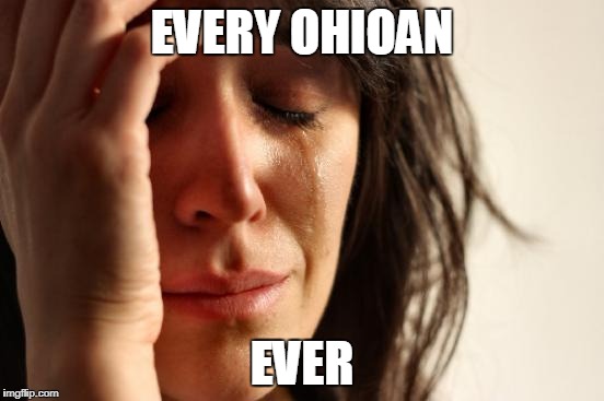 First World Problems Meme | EVERY OHIOAN EVER | image tagged in memes,first world problems | made w/ Imgflip meme maker