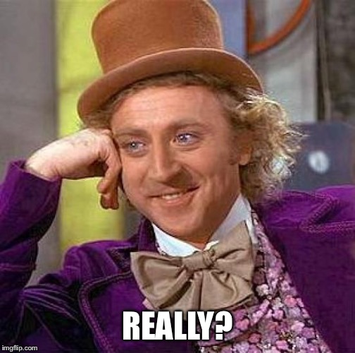 Creepy Condescending Wonka Meme | REALLY? | image tagged in memes,creepy condescending wonka | made w/ Imgflip meme maker